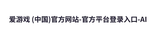 爱游戏 (中国)官方网站-官方平台登录入口-AIYOUXI